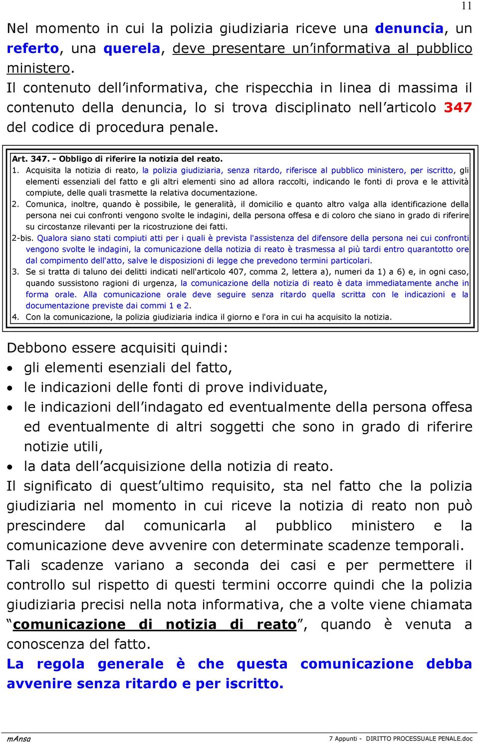 1. Acquisita la notizia di reato, la polizia giudiziaria, senza ritardo, riferisce al pubblico ministero, per iscritto, gli elementi essenziali del fatto e gli altri elementi sino ad allora raccolti,