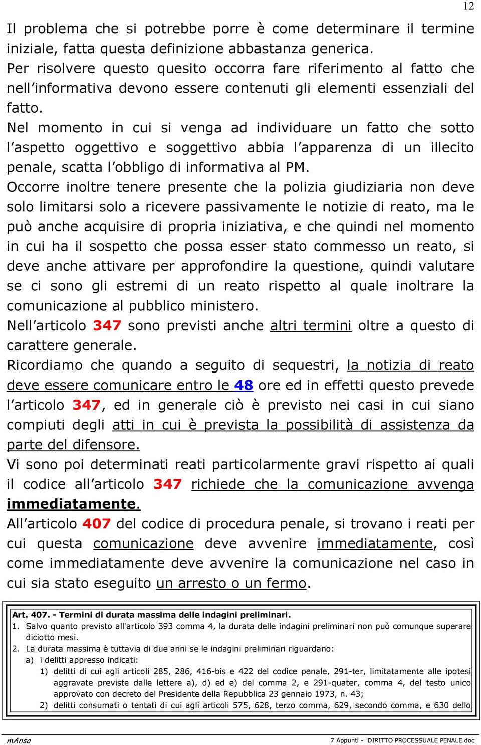 Nel momento in cui si venga ad individuare un fatto che sotto l aspetto oggettivo e soggettivo abbia l apparenza di un illecito penale, scatta l obbligo di informativa al PM.