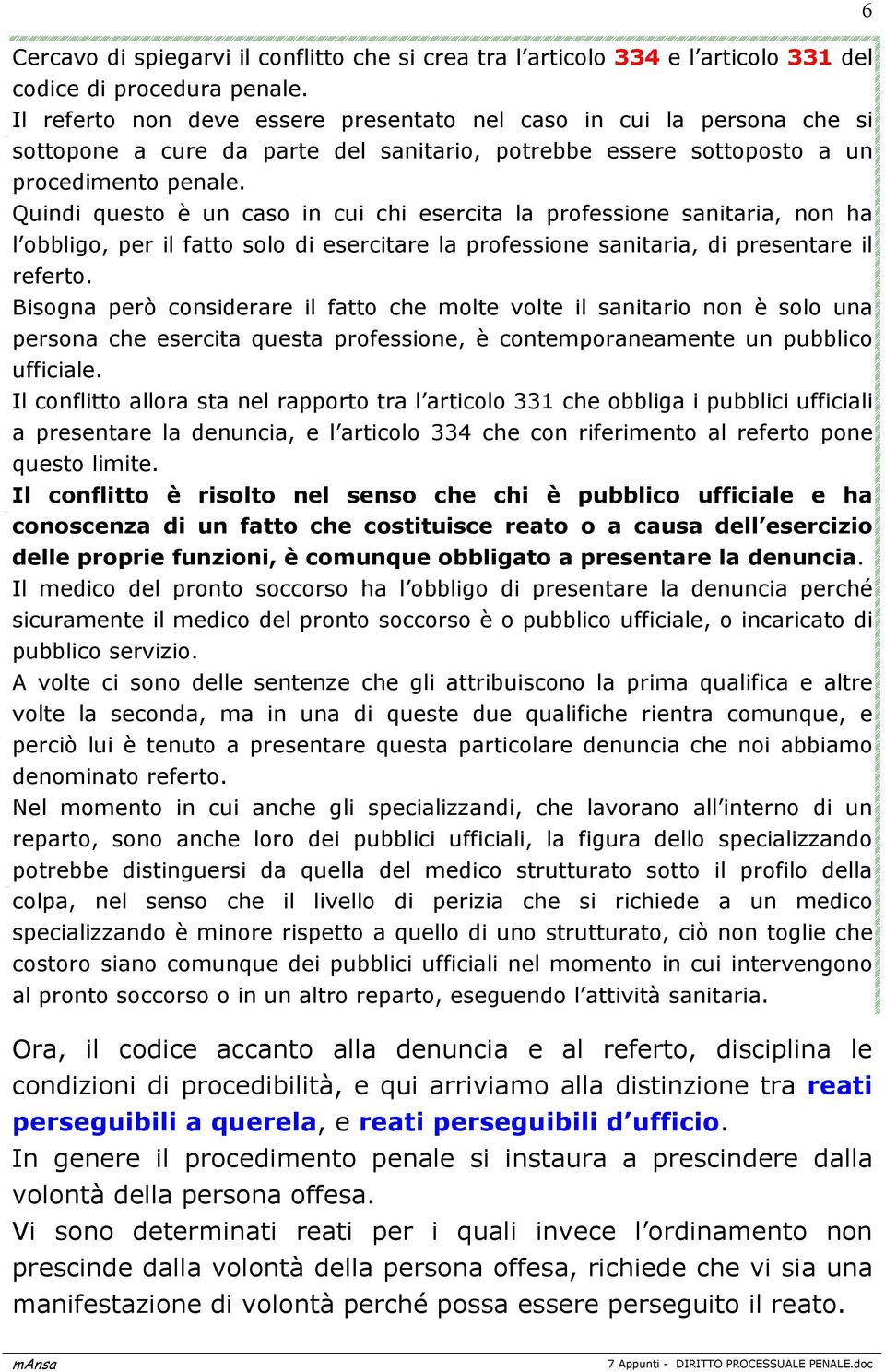 Quindi questo è un caso in cui chi esercita la professione sanitaria, non ha l obbligo, per il fatto solo di esercitare la professione sanitaria, di presentare il referto.