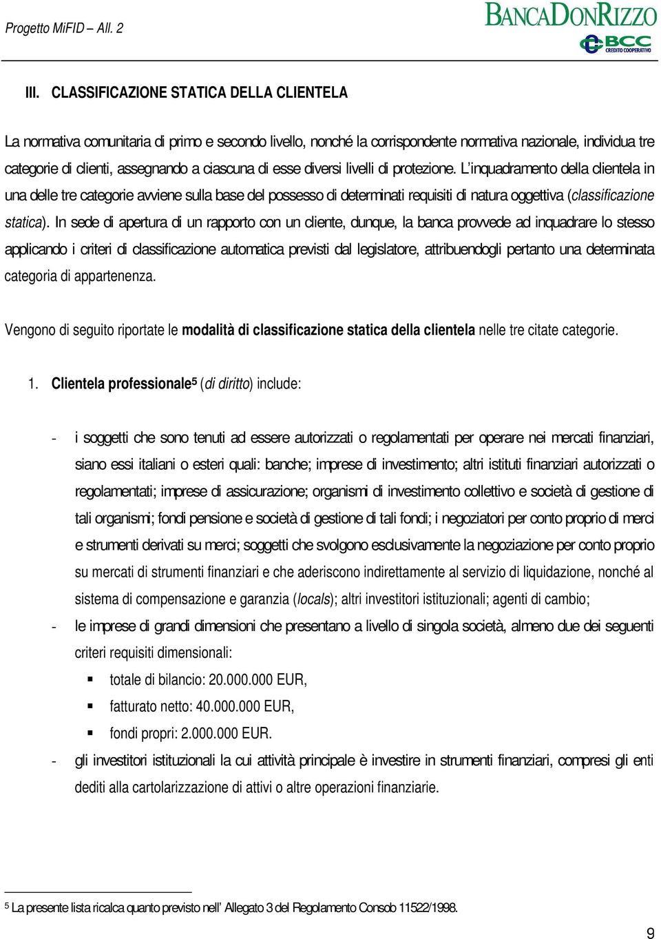 Linquadramento della clientela in una delle tre categorie avviene sulla base del possesso di determinati requisiti di natura oggettiva (classificazione statica).