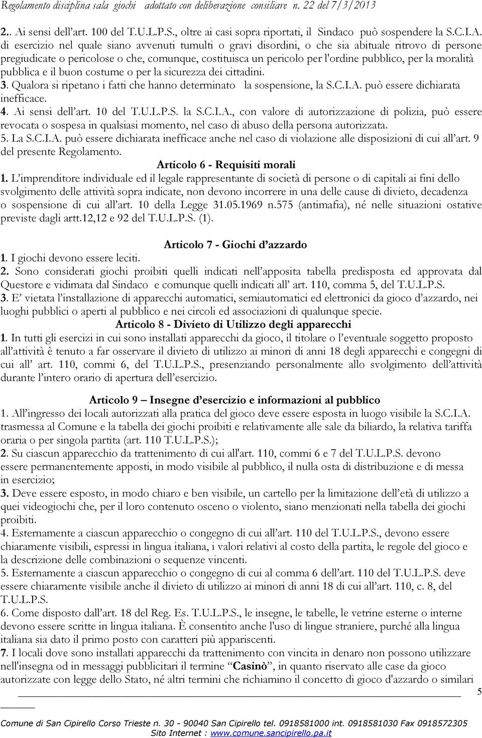 per la moralità pubblica e il buon costume o per la sicurezza dei cittadini. 3. Qualora si ripetano i fatti che hanno determinato la sospensione, la S.C.I.A. può essere dichiarata inefficace. 4.