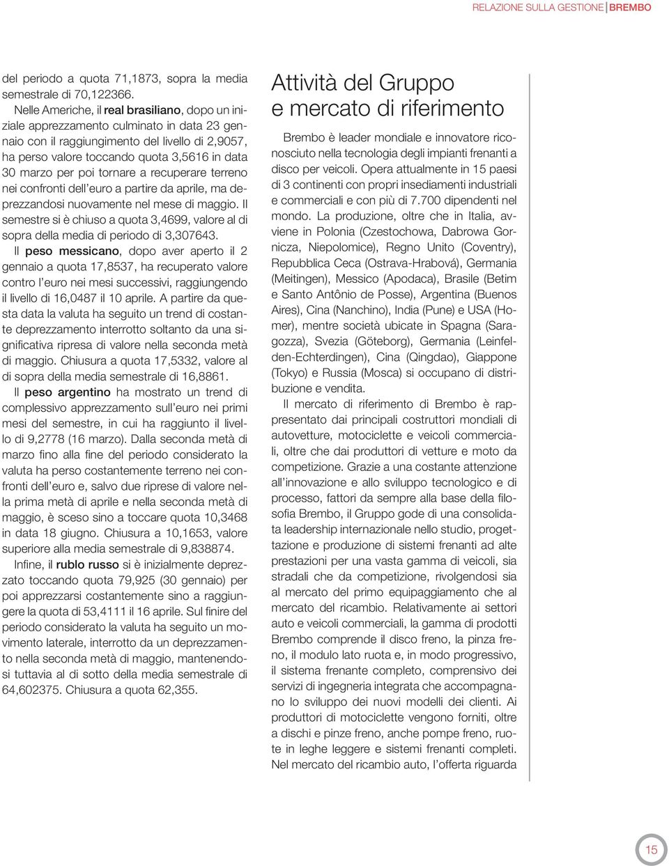 poi tornare a recuperare terreno nei confronti dell euro a partire da aprile, ma deprezzandosi nuovamente nel mese di maggio.