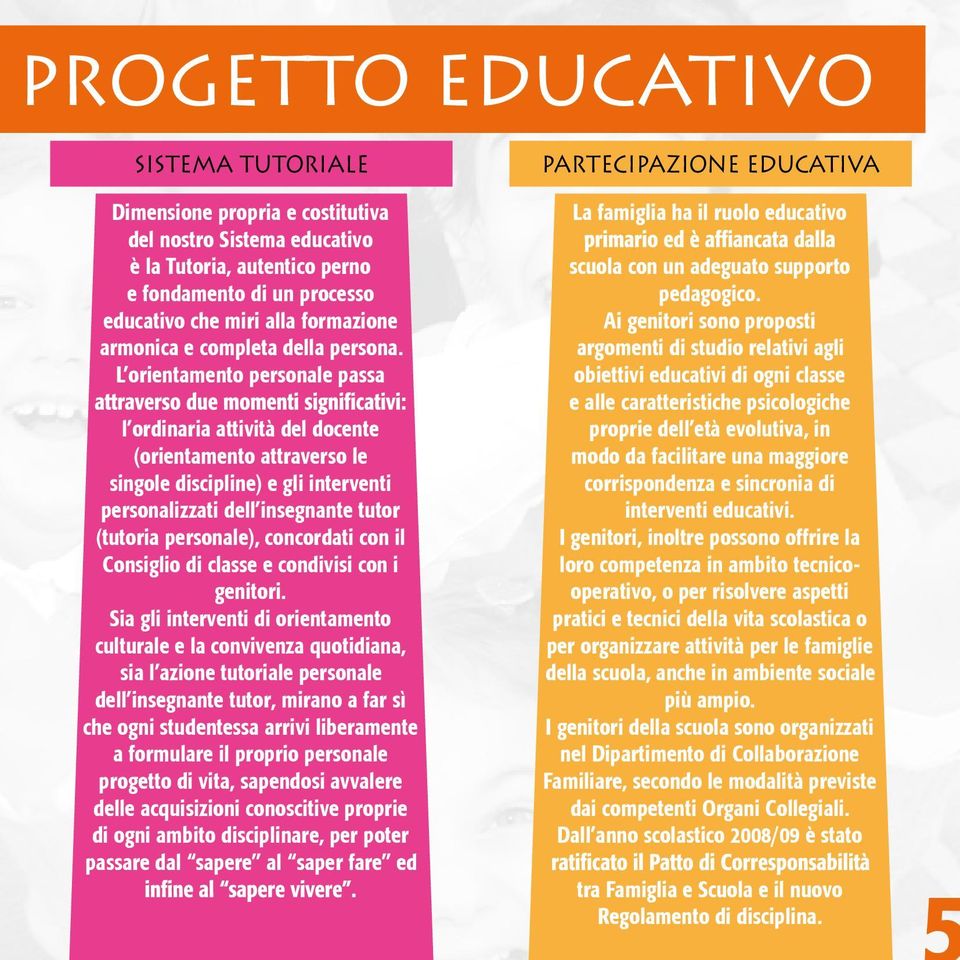 L orientamento personale passa l ordinaria attività del docente (orientamento attraverso le singole discipline) e gli interventi personalizzati dell insegnante tutor (tutoria personale), concordati