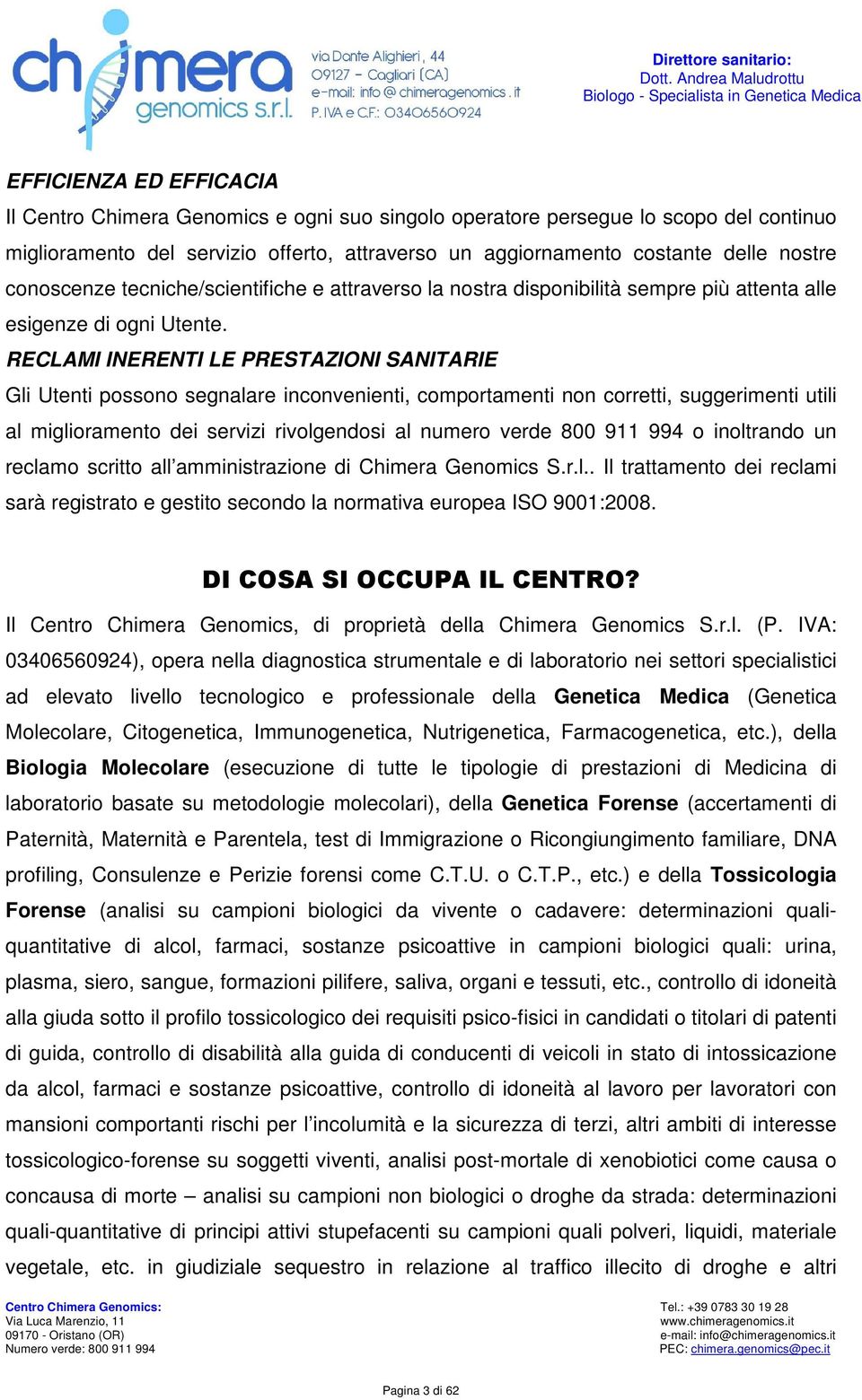 RECLAMI INERENTI LE PRESTAZIONI SANITARIE Gli Utenti possono segnalare inconvenienti, comportamenti non corretti, suggerimenti utili al miglioramento dei servizi rivolgendosi al numero verde 800 911