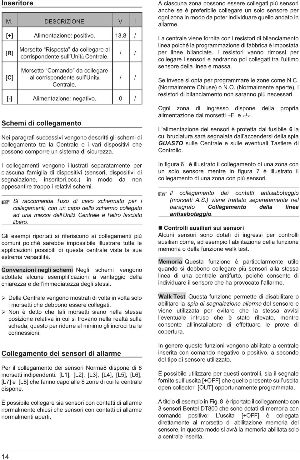 0 / Schemi di collegamento Nei paragrafi successivi vengono descritti gli schemi di collegamento tra la Centrale e i vari dispositivi che possono comporre un sistema di sicurezza.