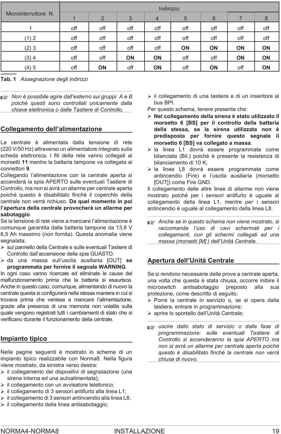 1 Assegnazione degli indirizzi Non è possibile agire dall esterno sui gruppi A e B poichè questi sono controllati unicamente dalla chiave elettronica o dalle Tastiere di Controllo.