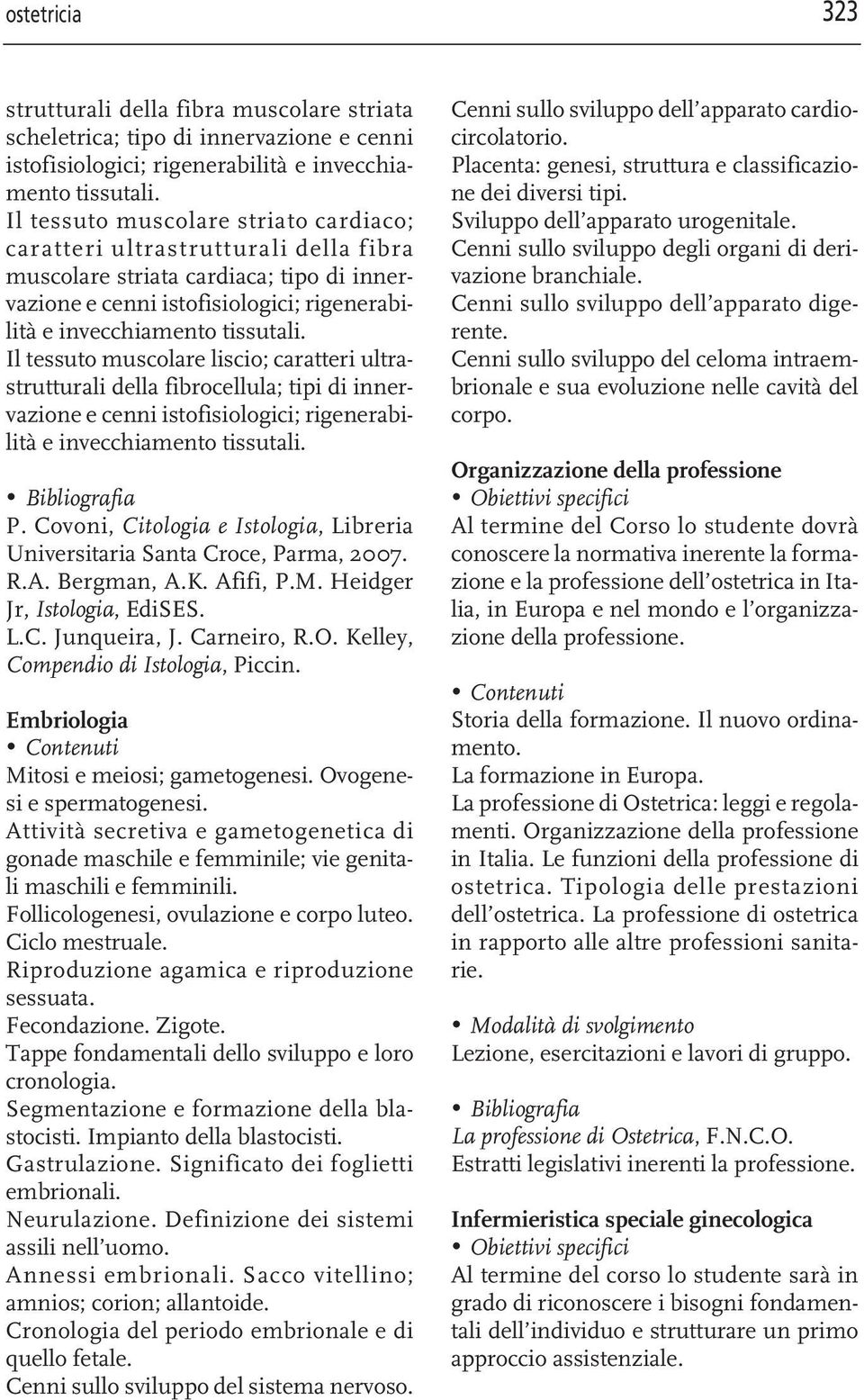 Il tessuto muscolare liscio; caratteri ultrastrutturali della fibrocellula; tipi di innervazione e cenni istofisiologici; rigenerabilità e invecchiamento tissutali. P.