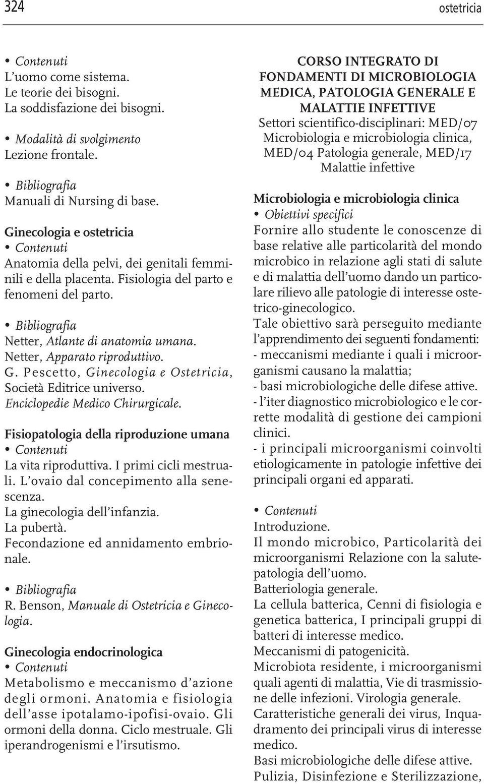 Pescetto, Ginecologia e Ostetricia, Società Editrice universo. Enciclopedie Medico Chirurgicale. Fisiopatologia della riproduzione umana La vita riproduttiva. I primi cicli mestruali.