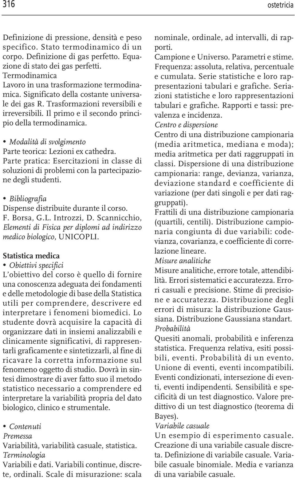 Il primo e il secondo principio della termodinamica. Parte teorica: Lezioni ex cathedra. Parte pratica: Esercitazioni in classe di soluzioni di problemi con la partecipazione degli studenti.