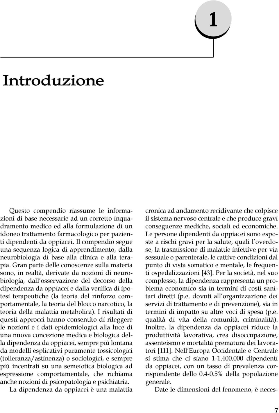 Gran parte delle conoscenze sulla materia sono, in realtà, derivate da nozioni di neurobiologia, dall osservazione del decorso della dipendenza da oppiacei e dalla verifica di ipotesi terapeutiche