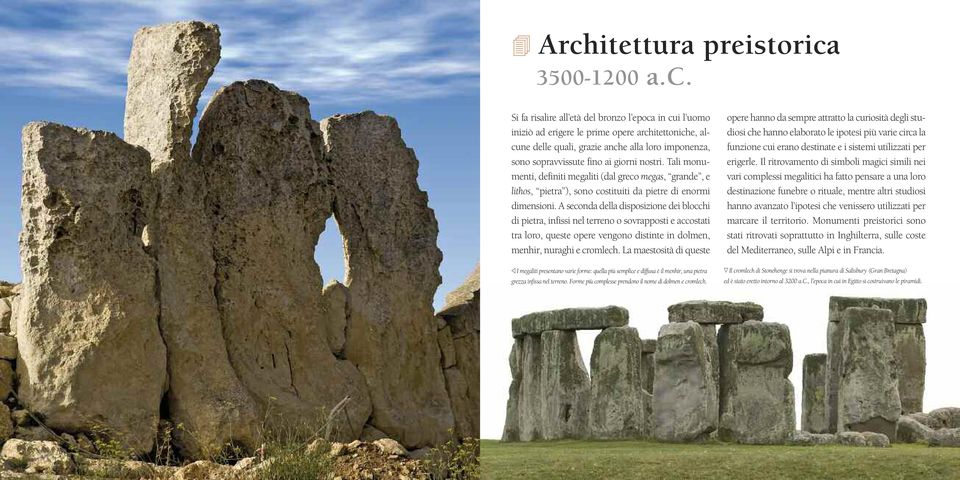 A seconda della disposizione dei blocchi di pietra, infissi nel terreno o sovrapposti e accostati tra loro, queste opere vengono distinte in dolmen, menhir, nuraghi e cromlech.