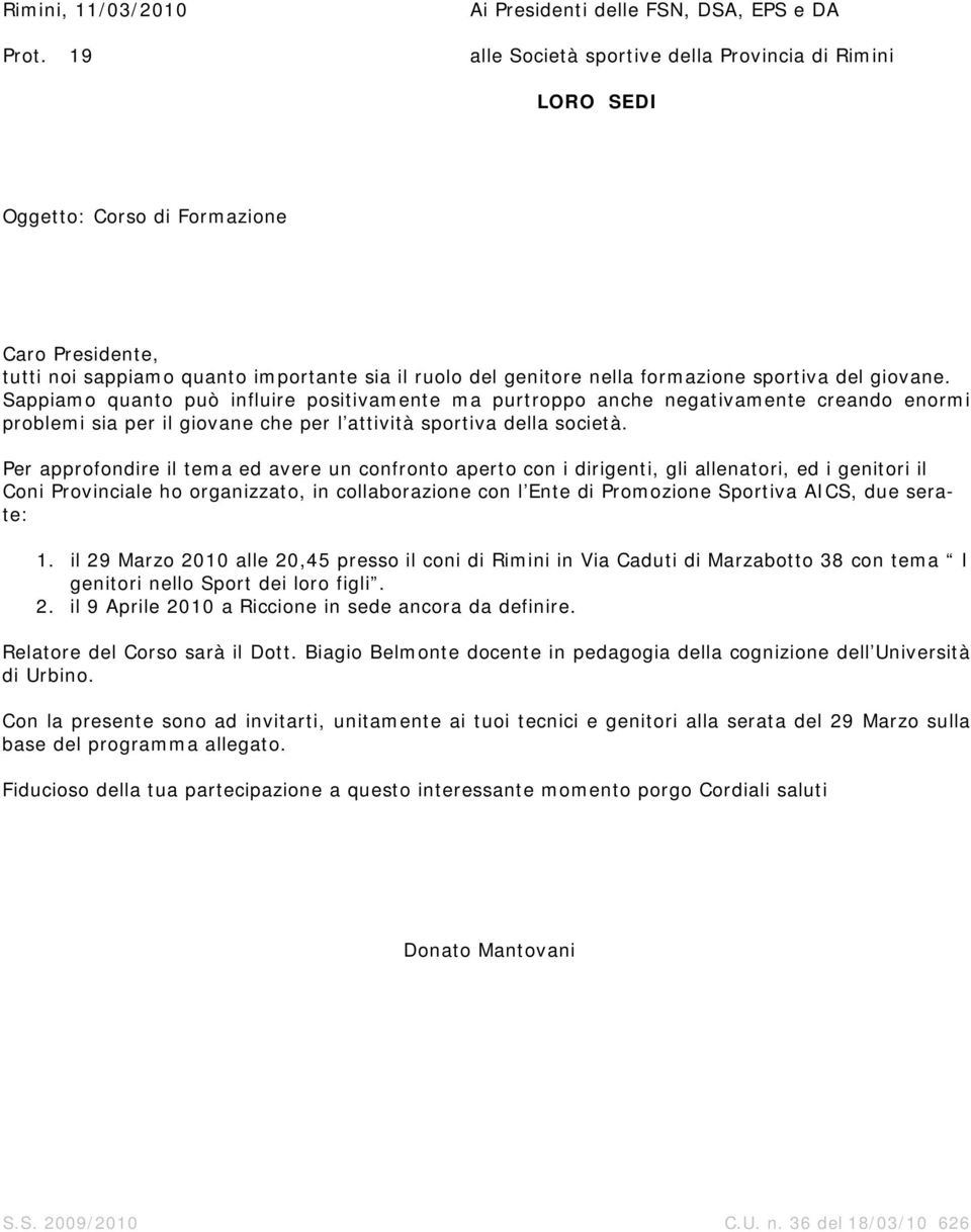 giovane. Sappiamo quanto può influire positivamente ma purtroppo anche negativamente creando enormi problemi sia per il giovane che per l attività sportiva della società.