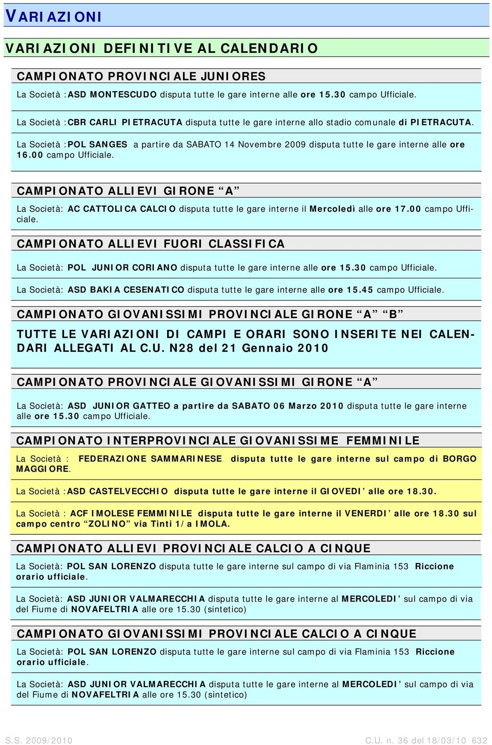 La Società :POL SANGES a partire da SABATO 14 Novembre 2009 disputa tutte le gare interne alle ore 16.00 campo Ufficiale.