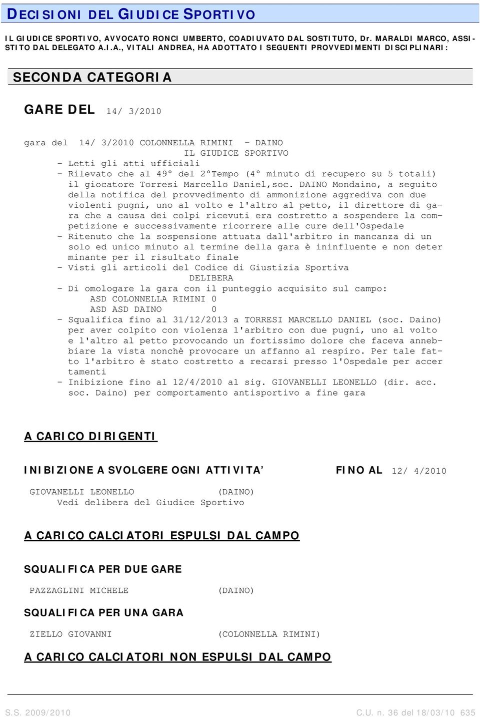 3/2010 gara del 14/ 3/2010 COLONNELLA RIMINI - DAINO IL GIUDICE SPORTIVO - Letti gli atti ufficiali - Rilevato che al 49 del 2 Tempo (4 minuto di recupero su 5 totali) il giocatore Torresi Marcello