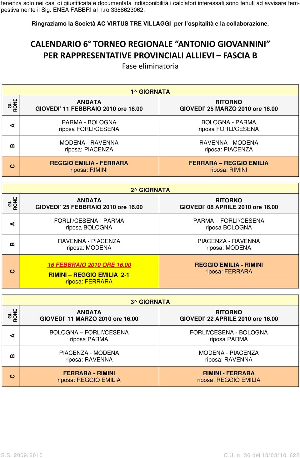 CALENDARIO 6 TORNEO REGIONALE ANTONIO GIOVANNINI PER RAPPRESENTATIVE PROVINCIALI ALLIEVI FASCIA B Fase eliminatoria GI- RONE 1^ GIORNATA ANDATA GIOVEDI 11 FEBBRAIO 2010 ore 16.