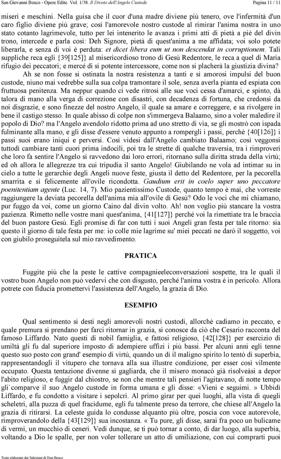 tutto per lei intenerito le avanza i primi atti di pietà a piè del divin trono, intercede e parla così: Deh Signore, pietà di quest'anima a me affidata; voi solo potete liberarla, e senza di voi è