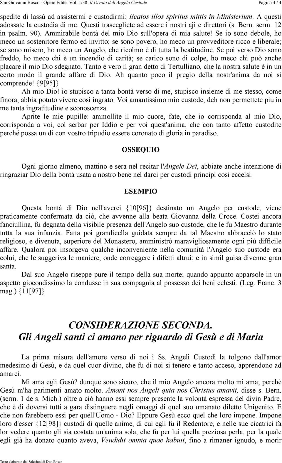 Se io sono debole, ho meco un sostenitore fermo ed invitto; se sono povero, ho meco un provveditore ricco e liberale; se sono misero, ho meco un Angelo, che ricolmo è di tutta la beatitudine.