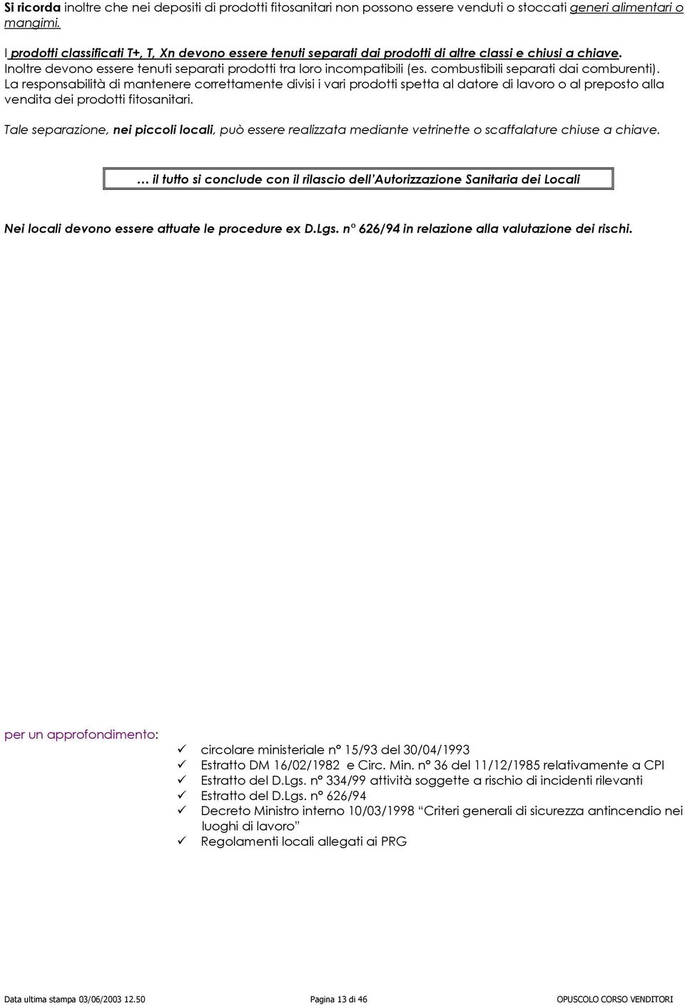 combustibili separati dai comburenti). La responsabilità di mantenere correttamente divisi i vari prodotti spetta al datore di lavoro o al preposto alla vendita dei prodotti fitosanitari.