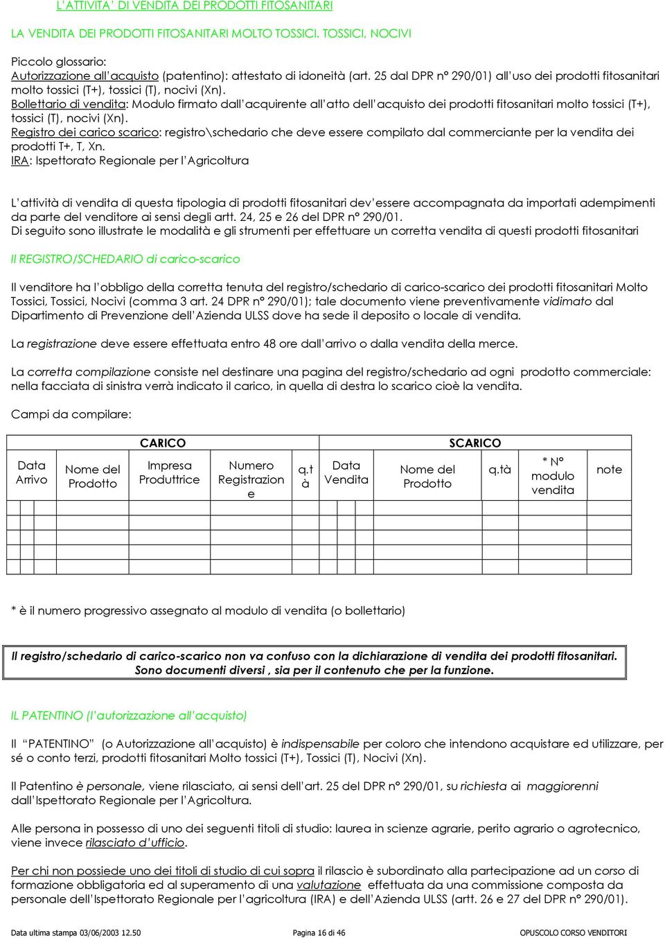 25 dal DPR n 290/01) all uso dei prodotti fitosanitari molto tossici (T+), tossici (T), nocivi (Xn).