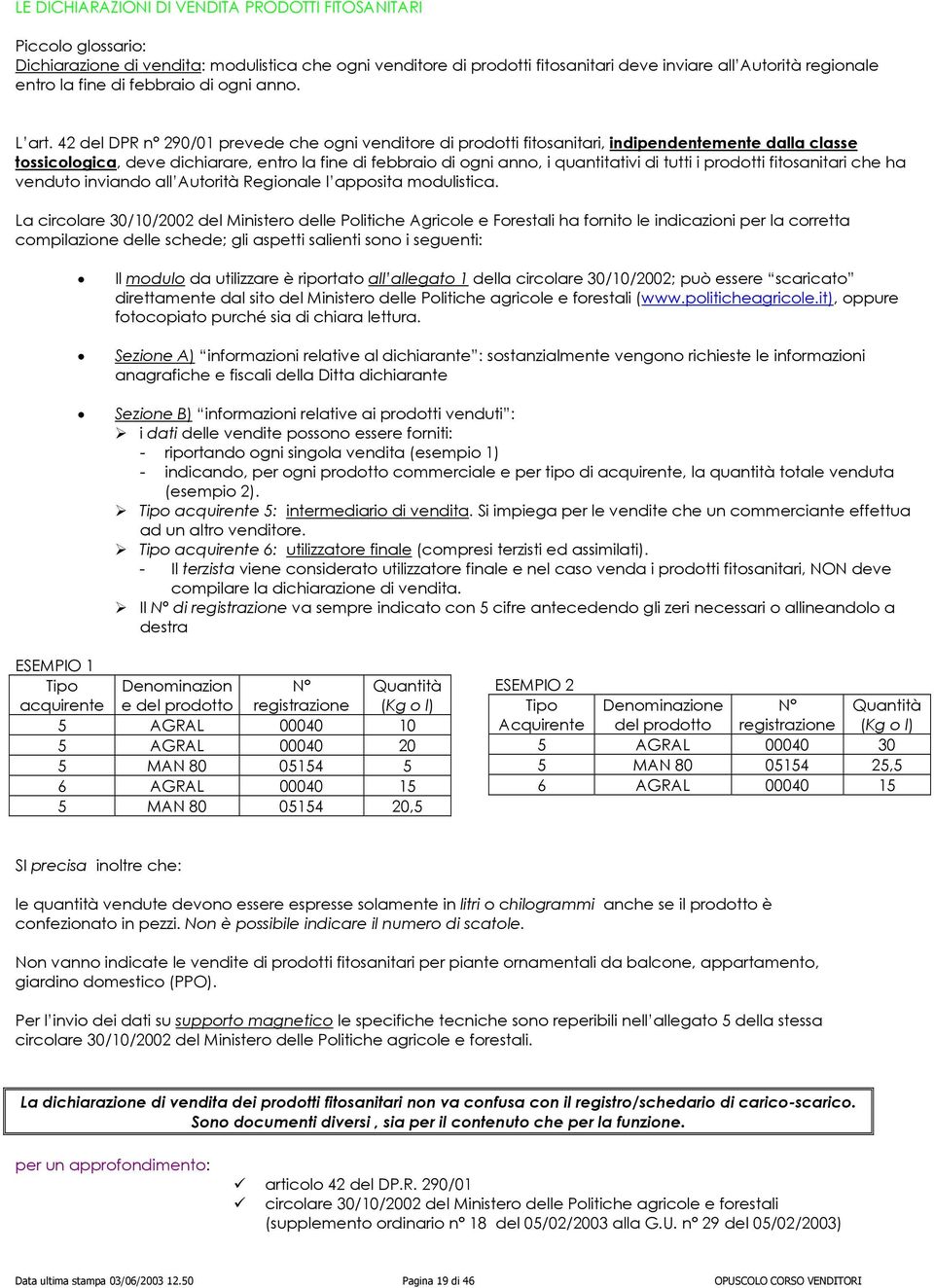 42 del DPR n 290/01 prevede che ogni venditore di prodotti fitosanitari, indipendentemente dalla classe tossicologica, deve dichiarare, entro la fine di febbraio di ogni anno, i quantitativi di tutti