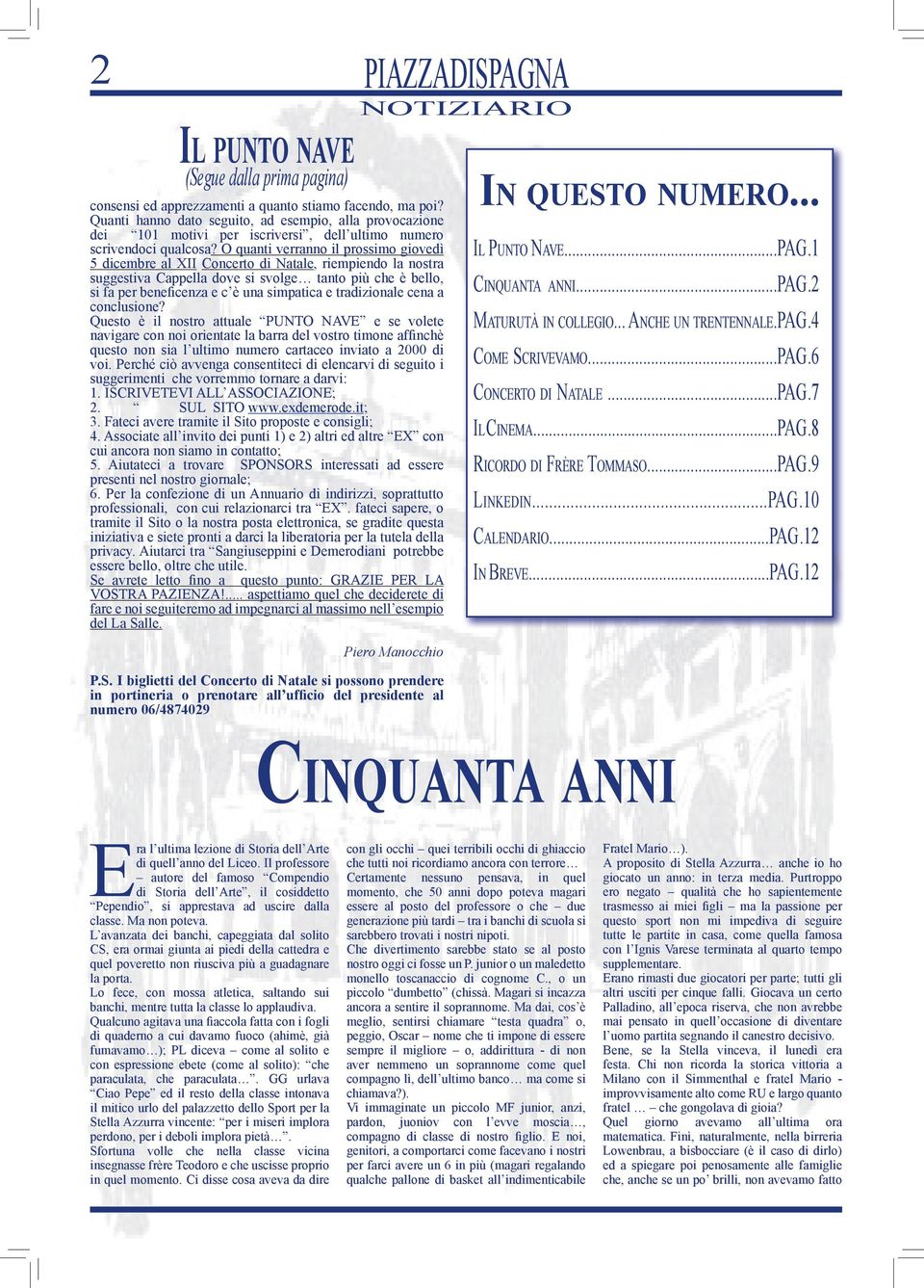 O quanti verranno il prossimo giovedì 5 dicembre al XII Concerto di Natale, riempiendo la nostra suggestiva Cappella dove si svolge tanto più che è bello, si fa per beneficenza e c è una simpatica e