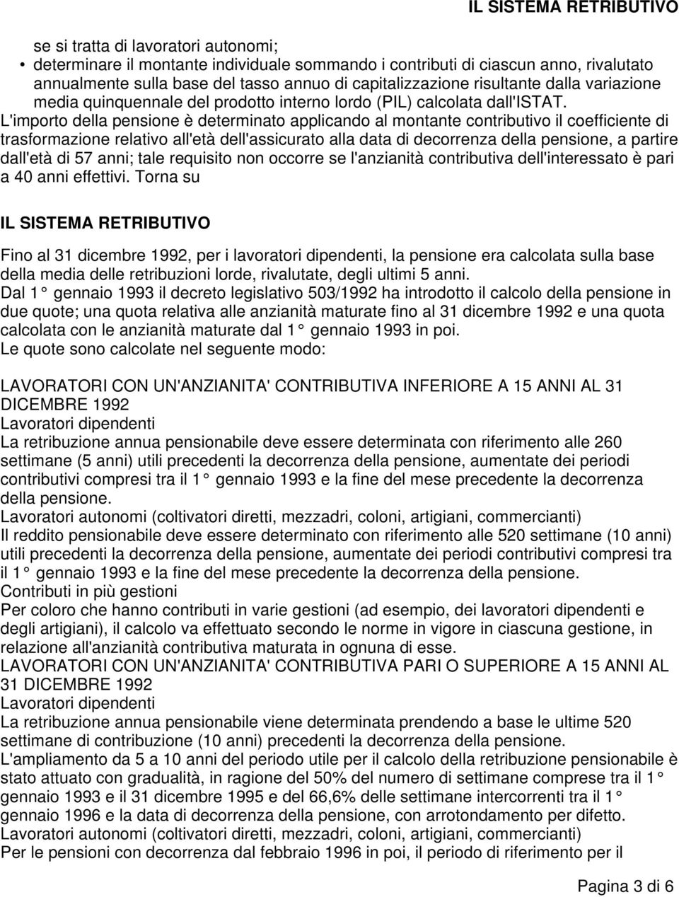 L'importo della pensione è determinato applicando al montante contributivo il coefficiente di trasformazione relativo all'età dell'assicurato alla data di decorrenza della pensione, a partire