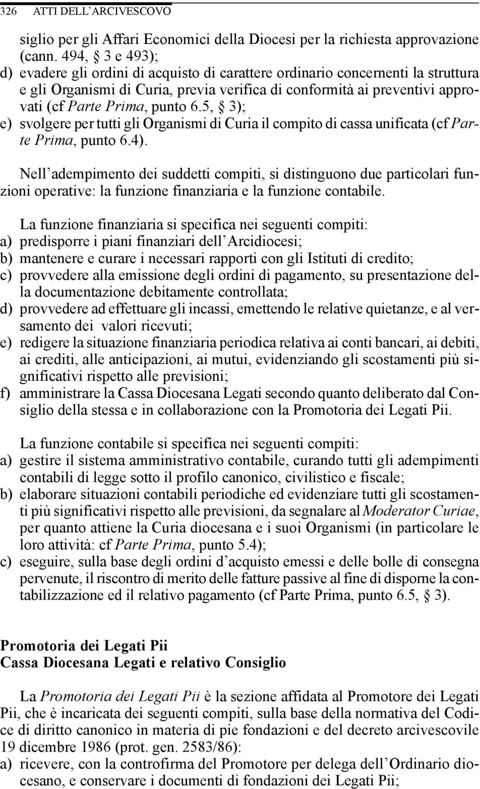 6.5, 3); e) svolgere per tutti gli Organismi di Curia il compito di cassa unificata (cf Parte Prima, punto 6.4).