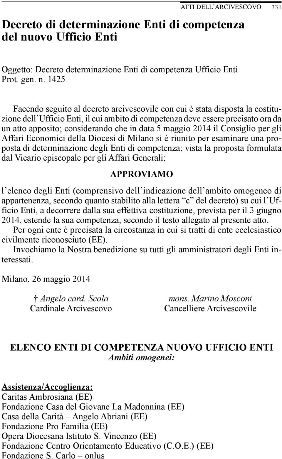 1425 Facendo seguito al decreto arcivescovile con cui è stata disposta la costituzione dell Ufficio Enti, il cui ambito di competenza deve essere precisato ora da un atto apposito; considerando che