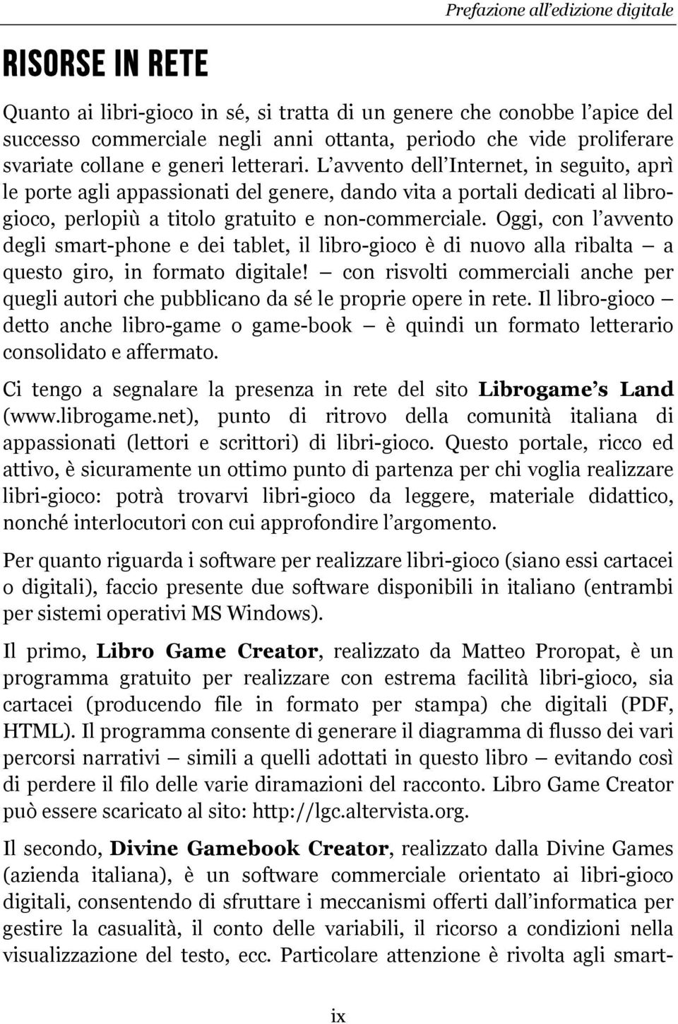 L avvento dell Internet, in seguito, aprì le porte agli appassionati del genere, dando vita a portali dedicati al librogioco, perlopiù a titolo gratuito e non-commerciale.