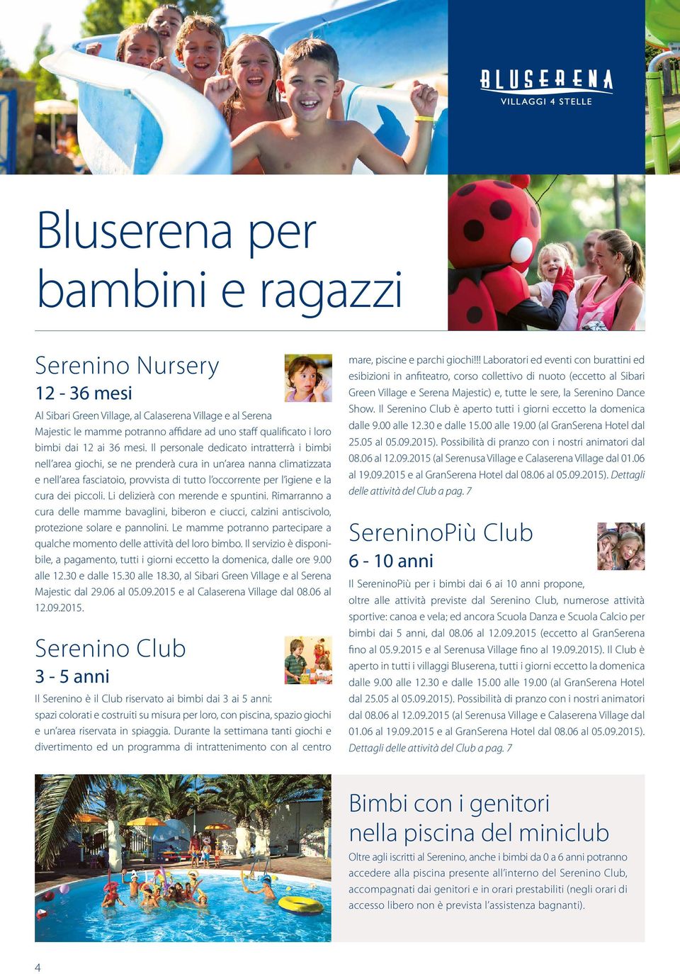 Il personale dedicato intratterrà i bimbi nell area giochi, se ne prenderà cura in un area nanna climatizzata e nell area fasciatoio, provvista di tutto l occorrente per l igiene e la cura dei