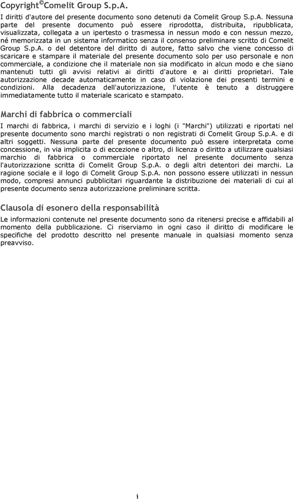 Nessuna parte del presente documento può essere riprodotta, distribuita, ripubblicata, visualizzata, collegata a un ipertesto o trasmessa in nessun modo e con nessun mezzo, né memorizzata in un