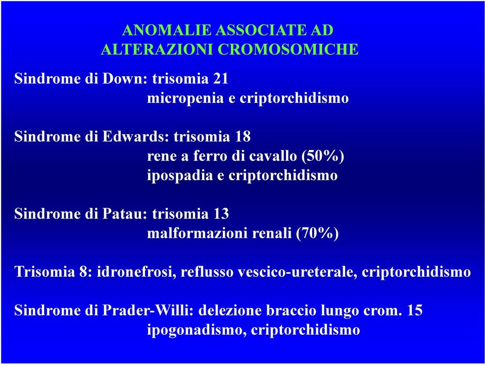 criptorchidismo Sindrome di Patau: trisomia 13 malformazioni renali (70%) Trisomia 8: idronefrosi,