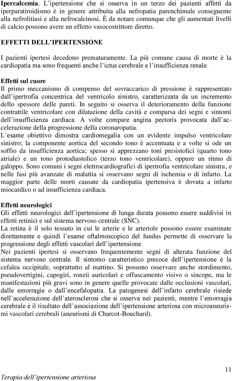 È da notare comunque che gli aumentati livelli di calcio possono avere un effetto vasocostrittore diretto. EFFETTI DELL IPERTENSIONE I pazienti ipertesi decedono prematuramente.