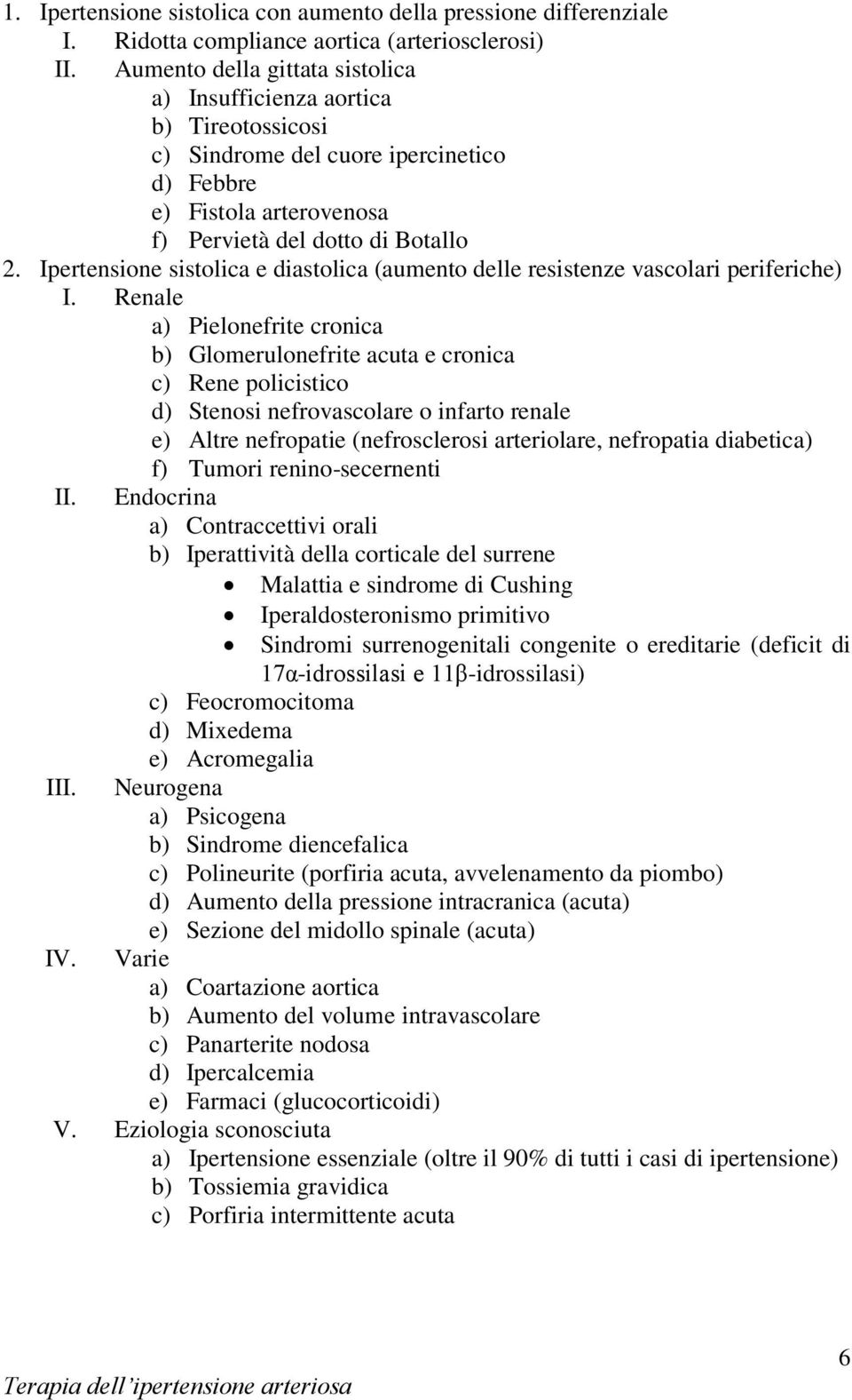 Ipertensione sistolica e diastolica (aumento delle resistenze vascolari periferiche) I.