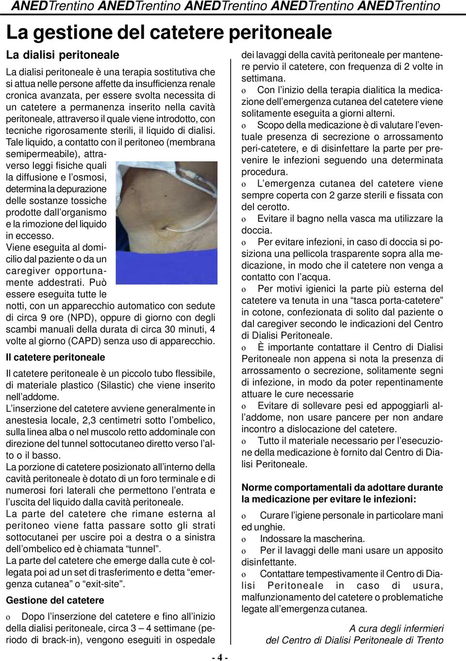 Tale liquido, a contatto con il peritoneo (membrana semipermeabile), attraverso leggi fisiche quali la diffusione e l osmosi, determina la depurazione delle sostanze tossiche prodotte dall organismo