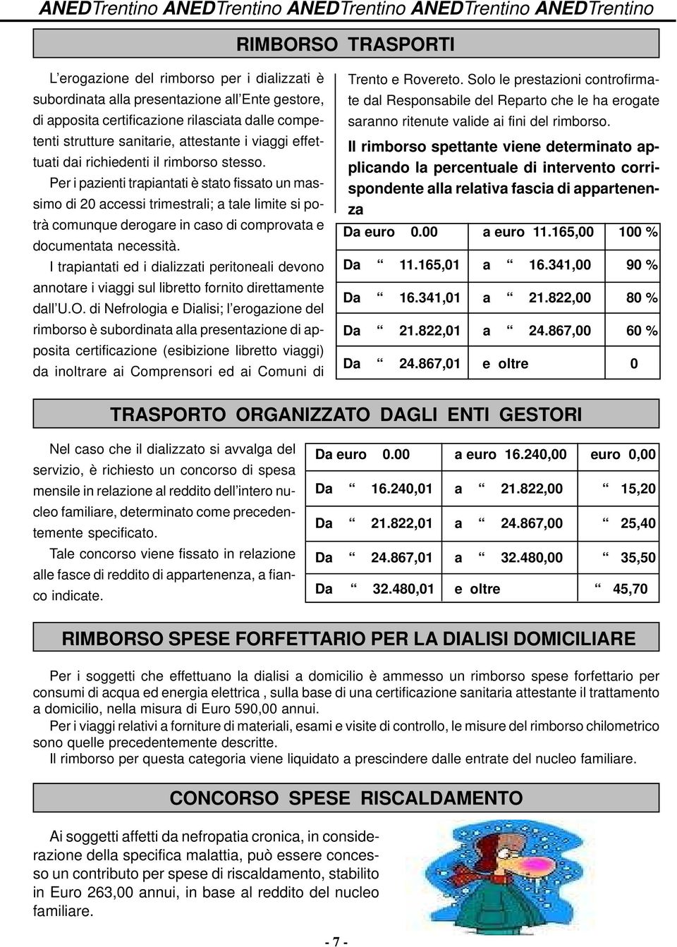 Per i pazienti trapiantati è stato fissato un massimo di 20 accessi trimestrali; a tale limite si potrà comunque derogare in caso di comprovata e documentata necessità.