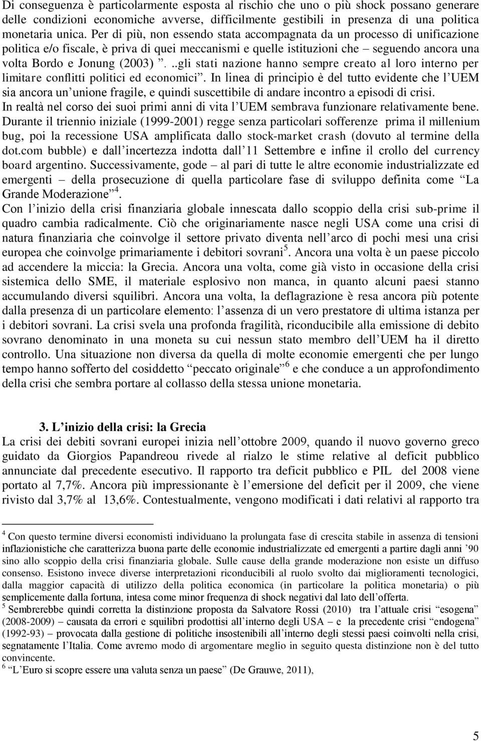 ..gli stati nazione hanno sempre creato al loro interno per limitare conflitti politici ed economici.