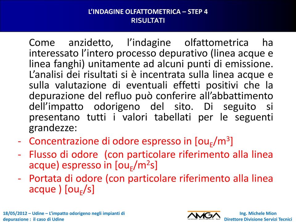 L analisi dei risultati si è incentrata sulla linea acque e sulla valutazione di eventuali effetti positivi che la depurazione del refluo può conferire all abbattimento dell