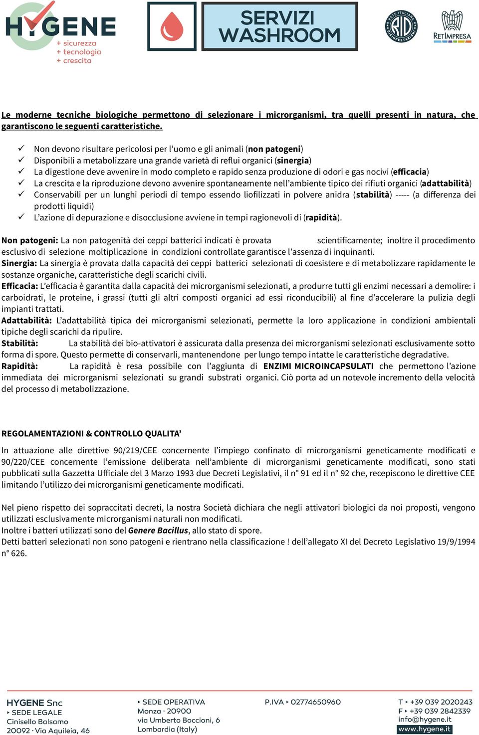 rapido senza produzione di odori e gas nocivi (efficacia) La crescita e la riproduzione devono avvenire spontaneamente nell ambiente tipico dei rifiuti organici (adattabilità) Conservabili per un