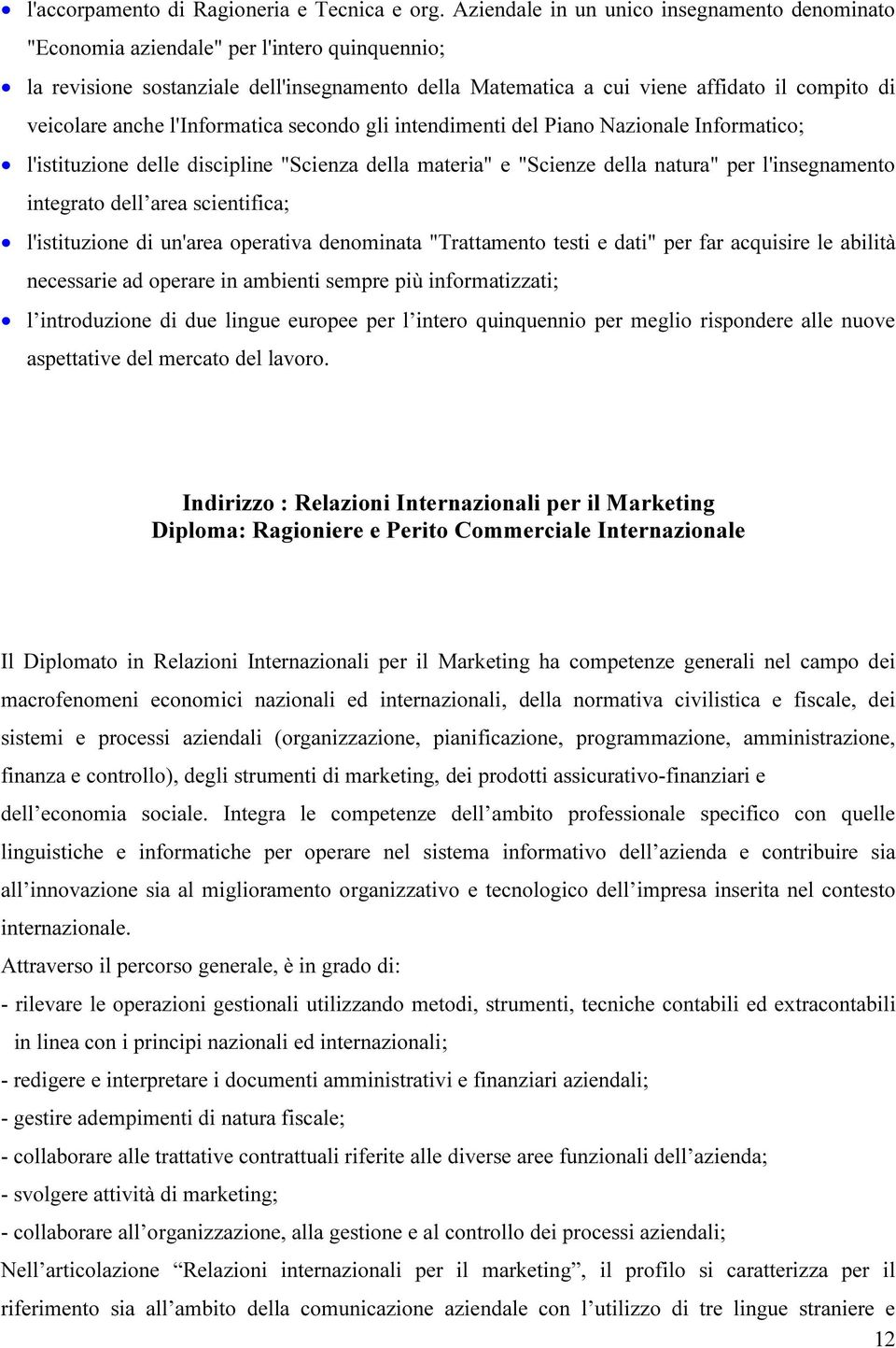 anche l'informatica secondo gli intendimenti del Piano Nazionale Informatico; l'istituzione delle discipline "Scienza della materia" e "Scienze della natura" per l'insegnamento integrato dell area