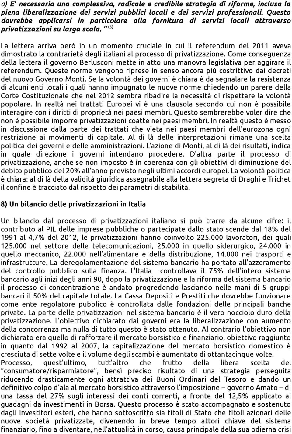 (3) La lettera arriva però in un momento cruciale in cui il referendum del 2011 aveva dimostrato la contrarietà degli italiani al processo di privatizzazione.