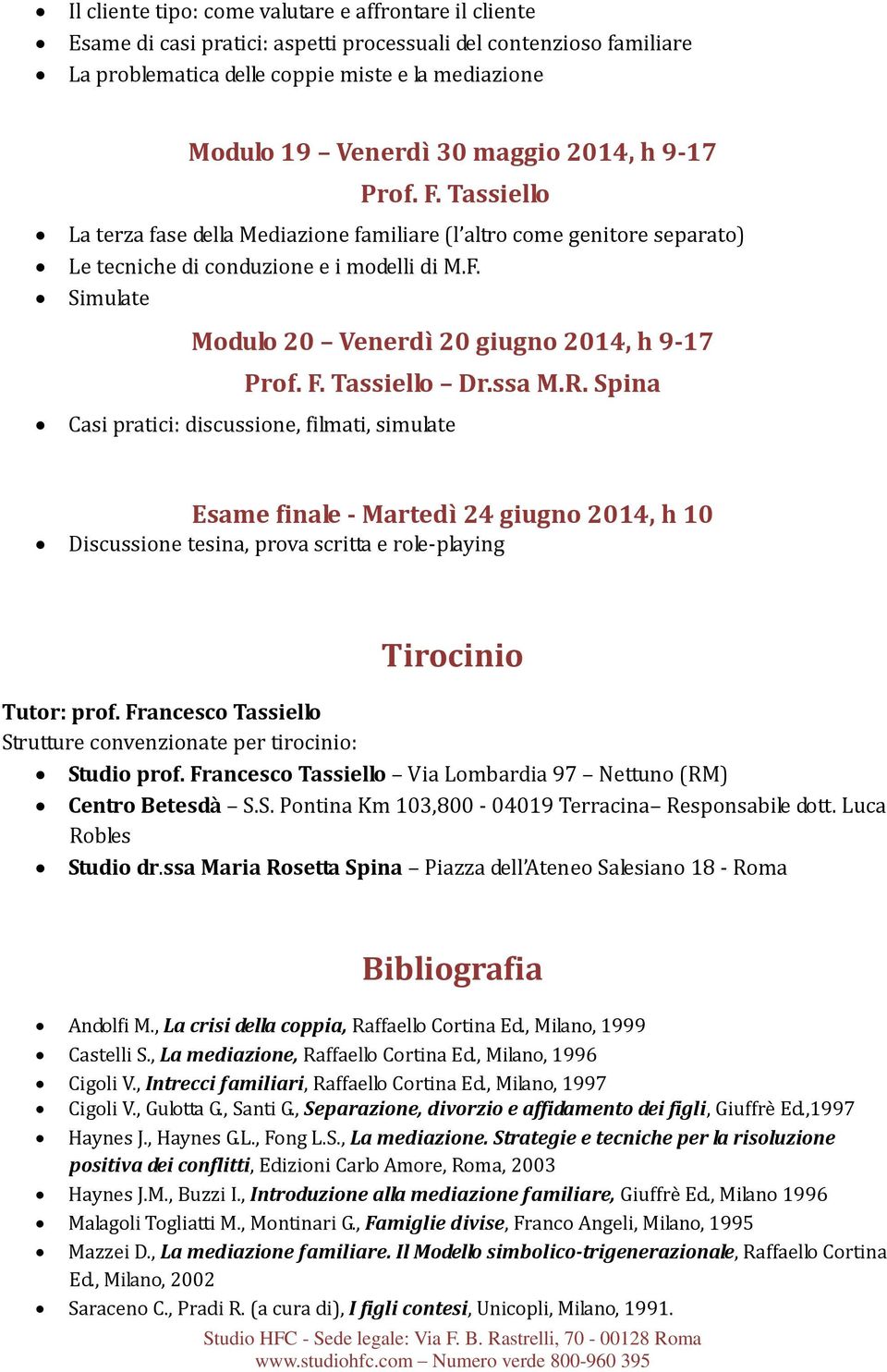 R. Spina Casi pratici: discussione, filmati, simulate Esame finale - Martedì 24 giugno 2014, h 10 Discussione tesina, prova scritta e role-playing Tirocinio Tutor: prof.