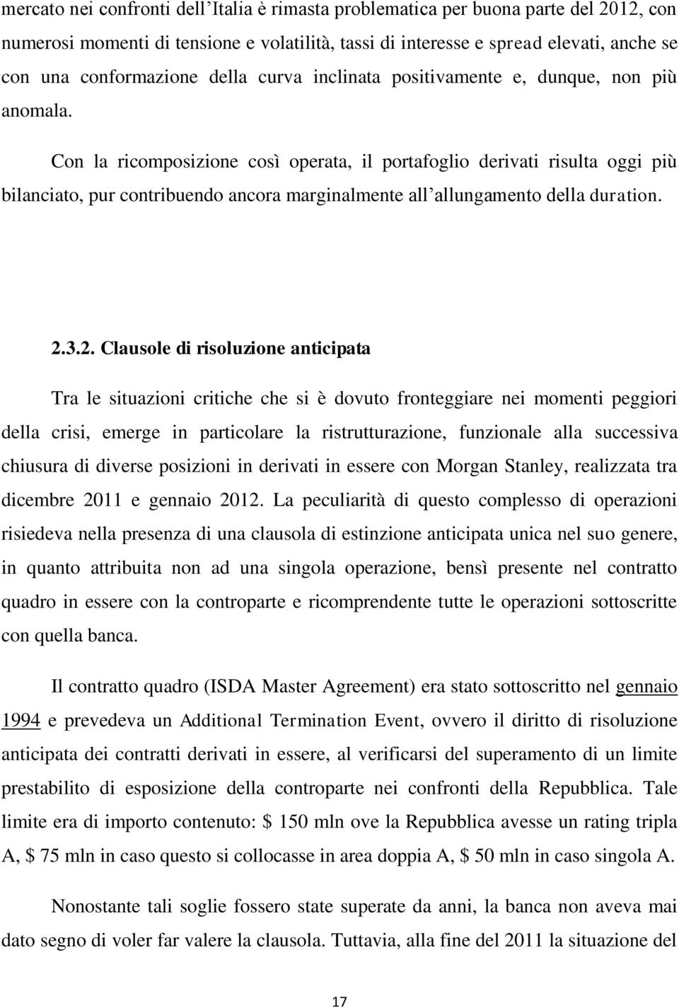 Con la ricomposizione così operata, il portafoglio derivati risulta oggi più bilanciato, pur contribuendo ancora marginalmente all allungamento della duration. 2.