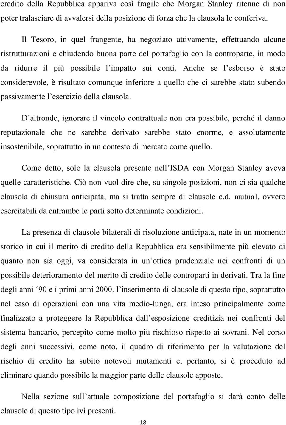 sui conti. Anche se l esborso è stato considerevole, è risultato comunque inferiore a quello che ci sarebbe stato subendo passivamente l esercizio della clausola.