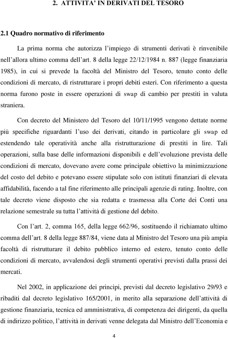 Con riferimento a questa norma furono poste in essere operazioni di swap di cambio per prestiti in valuta straniera.