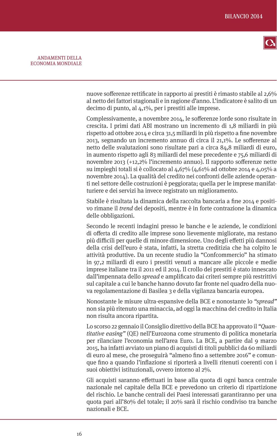 I primi dati ABI mostrano un incremento di 1,8 miliardi in più rispetto ad ottobre 2014 e circa 31,5 miliardi in più rispetto a fine novembre 2013, segnando un incremento annuo di circa il 21,1%.