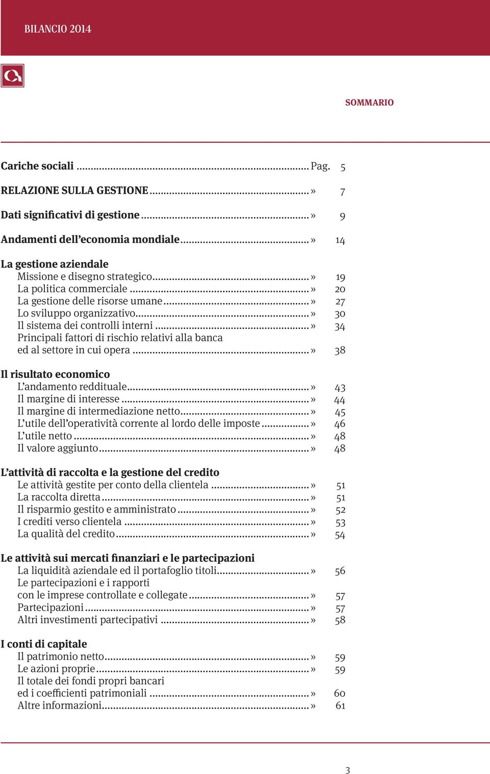 ..» 34 Principali fattori di rischio relativi alla banca ed al settore in cui opera...» 38 Il risultato economico L andamento reddituale...» 43 Il margine di interesse.