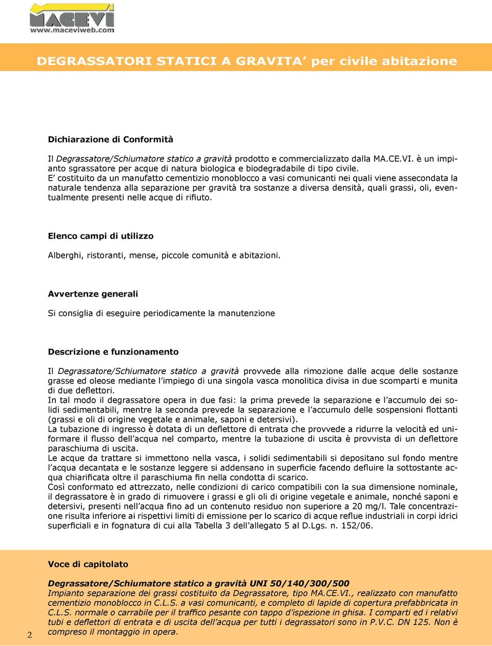 eventualmente presenti nelle acque di rifiuto. Elenco campi di utilizzo Alberghi, ristoranti, mense, piccole comunità e abitazioni.