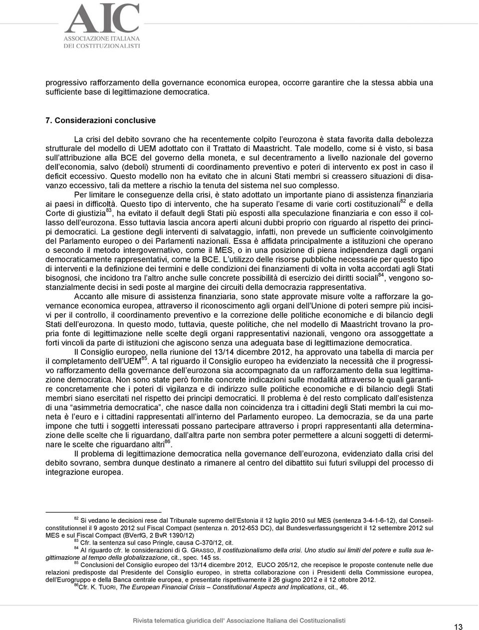 Tale modello, come si è visto, si basa sull attribuzione alla BCE del governo della moneta, e sul decentramento a livello nazionale del governo dell economia, salvo (deboli) strumenti di