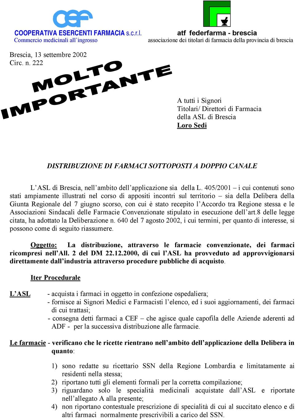 405/2001 i cui contenuti sono stati ampiamente illustrati nel corso di appositi incontri sul territorio sia della Delibera della Giunta Regionale del 7 giugno scorso, con cui è stato recepito l